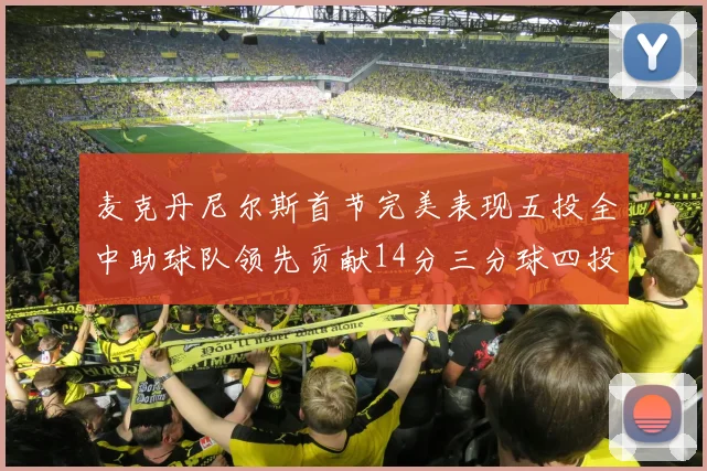 麦克丹尼尔斯首节完美表现五投全中助球队领先贡献14分三分球四投全中