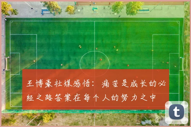 王博豪社媒感悟：痛苦是成长的必经之路答案在每个人的努力之中